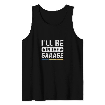 Discover Ill Be In The Garage vintages Mechanic Funny Workshop Tank Tops