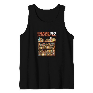 Discover Book Lovers Day I have No Shelf Control Reading Library Tank Tops