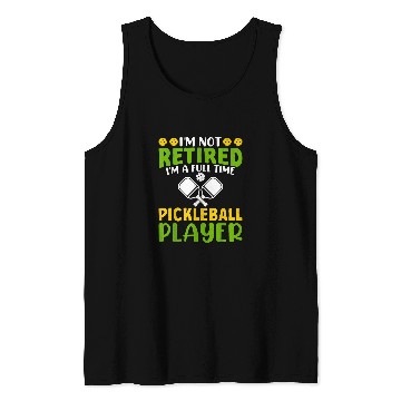 Discover Im Not Retired Im A Full Time Pickleball Player Pickleball Tank Tops