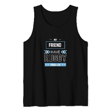 Discover My Friend Have Rugby Problem Tank Tops