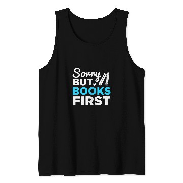 Discover Reading Book Reader Bookworm Sorry But Books First Tank Tops