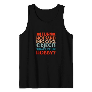 Discover Glassblowing I Turn Hot Sand Into Cool Objects Tank Tops