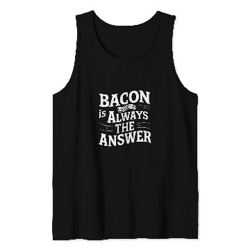 Discover Bacon Is Always The Answer Love Bacon Tank Tops
