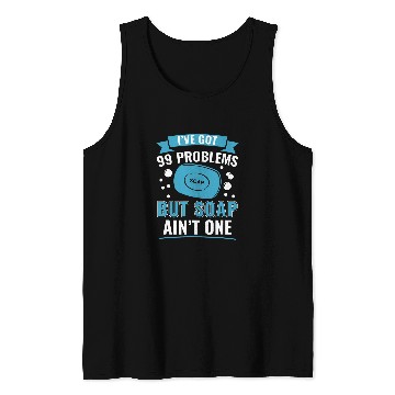 Discover I ve Got 99 Problems But Soap Ain t One Funny Soap Making Tank Tops