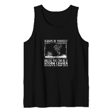 Discover Always Be Yourself Unless You Can Be A Storm Chaser Tornado Tank Tops