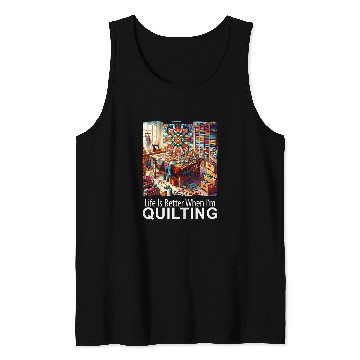 Discover Life Is Better When I m Quilting Patchwork Quilt Tank Tops