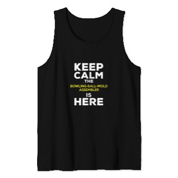Discover Keep Calm The Bowling Ball Mold Assembler Is Here Tank Tops