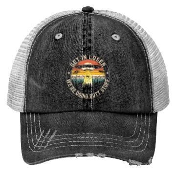 Discover Get In Loser We're Doing Butt Stuff Trucker Hats