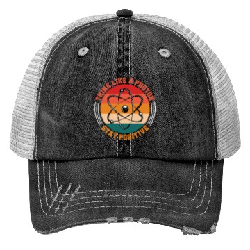 Discover Think Like A Proton Stay Positive Science Chemist Trucker Hats
