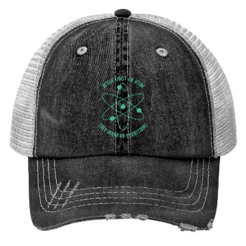 Discover Never trust an Atom - they make up everything Trucker Hats