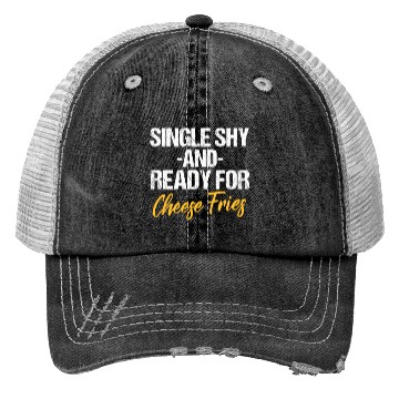 Discover Single Shy And Ready For Cheese Fries Trucker Hats