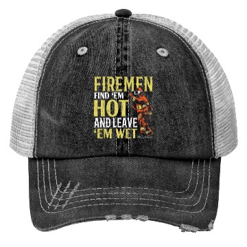 Discover Firemen Find 'Em Hot And Leave 'Em Wet Fireman Trucker Hats