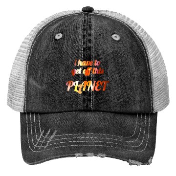 Discover i have to get off this planet Trucker Hats