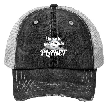 Discover i have to get off this planet Trucker Hats