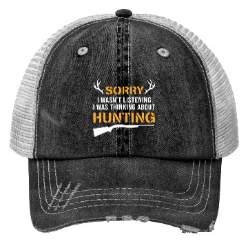 Discover Sorry I wasn't Listening Thinking About Hunting Trucker Hats