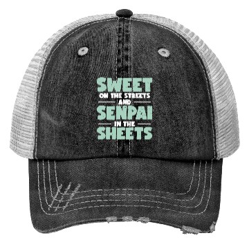Discover Sweet On The Streets And Senpai In The Sheets | Trucker Hats