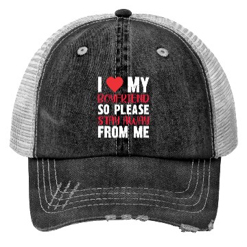 Discover I LOVE MY BOYFRIEND So Stay Away From Me Trucker Hats