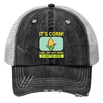 Discover Its Corn A Big Lump With Knobs It Has The Juice Trucker Hats