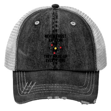 Discover Never Trust An Atom. They Make Up Everything. Trucker Hats
