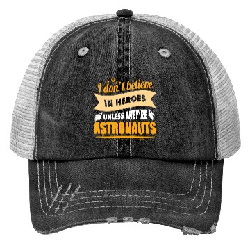 Discover I believe in heroes when they are astronauts Trucker Hats
