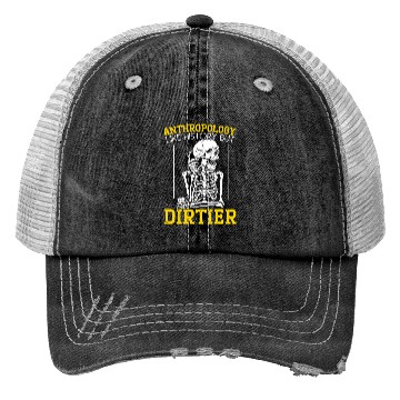 Discover Anthropology Like History But Dirtier Trucker Hats