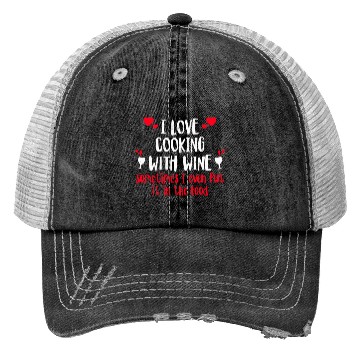 Discover I Love Cooking With Wine Sometimes I Even Put It I Trucker Hats