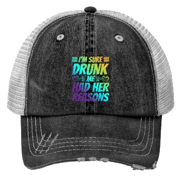Discover I'm Sure Drunk Me Had Her Reasons 21 Trucker Hats