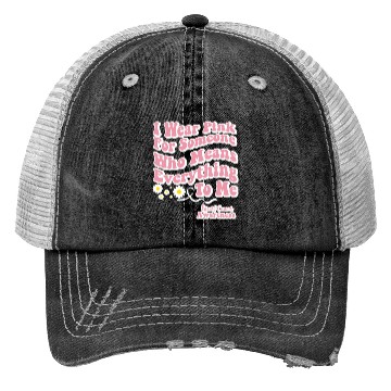 Discover I Wear Pink for Someone who means Everything to me Trucker Hats