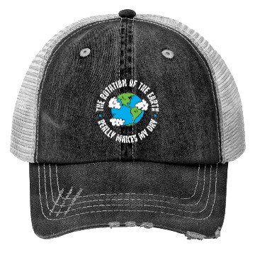 Discover Earth Rotation, Really makes my day Trucker Hats