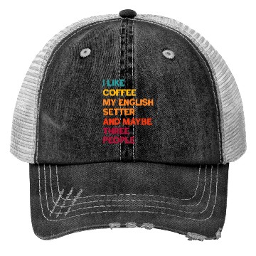 Discover I Like Coffee My English Setter and Maybe Three Pe Trucker Hats