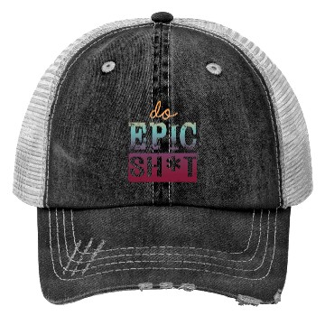 Discover Funny sayings - DO EPIC SHIT Trucker Hats