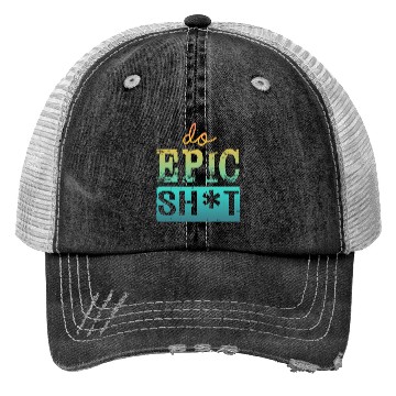 Discover Funny sayings - DO EPIC SHIT Trucker Hats