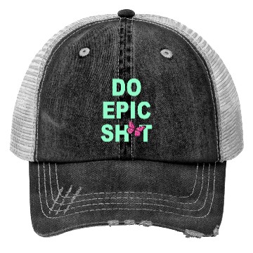 Discover Funny sayings - DO EPIC SHIT Trucker Hats