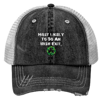 Discover Most Likely To Do An Irish Exit Funny Trucker Hats