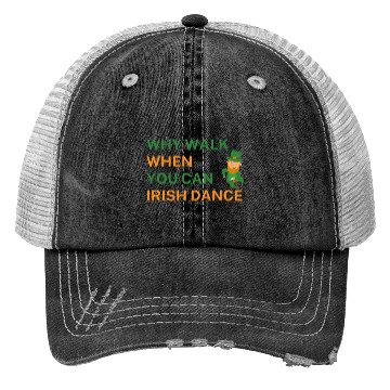 Discover Why Walk When You Can Irish Dance St Patty's Day S Trucker Hats