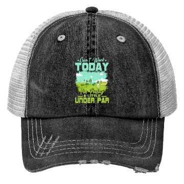 Discover Can't Work Today I'm Feeling A Little Under Par Go Trucker Hats