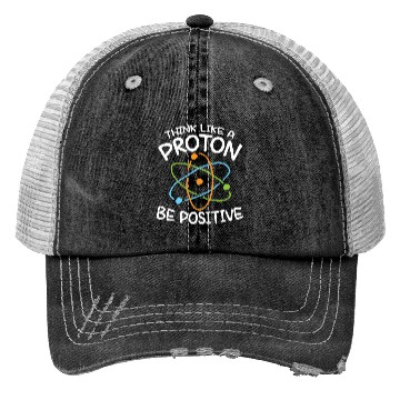 Discover Think Like A Proton Be Positive Science Trucker Hats