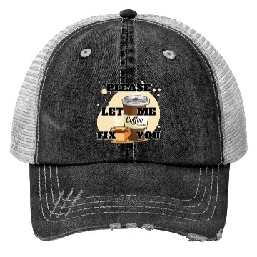 Discover Please Let me Fix you Coffee Lover Trucker Hats
