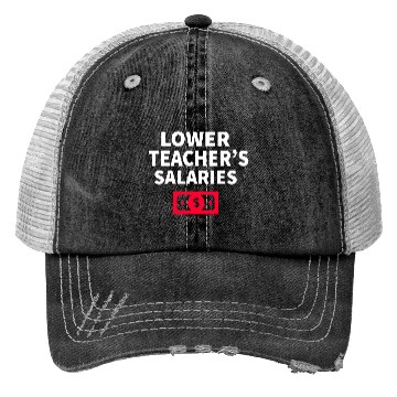 Discover Lower Teacher Salaries Trucker Hats
