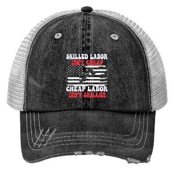Discover Skilled Labor Isn't Cheap Labor Day Funny Quote Trucker Hats