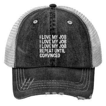 Discover I Love My Job, Repeat Until Convinced 3 Trucker Hats