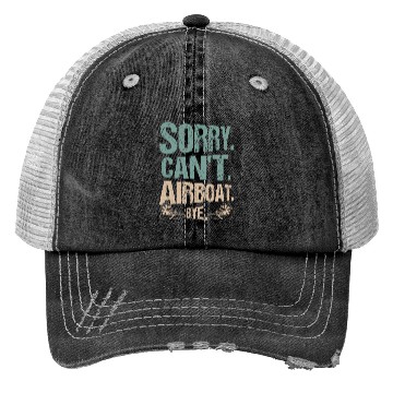 Discover Sorry. Can't. Airboat. Bye. Propeller Swamp Hydrop Trucker Hats