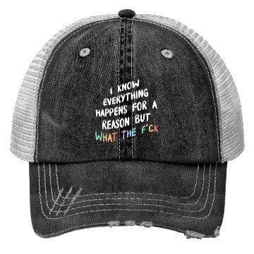 Discover I Know Everything Happens For A Reason But Wtf Trucker Hats