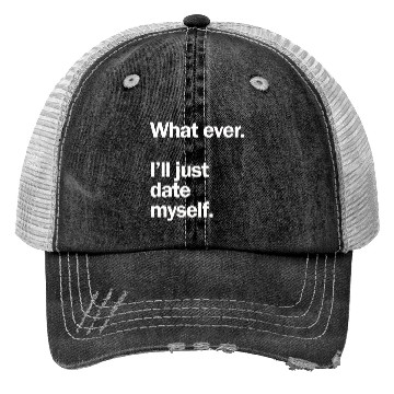 Discover What Ever I Ll Just Date Myself Anti Valentine Trucker Hats