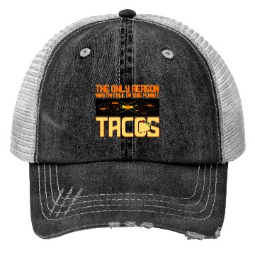 Discover Tacos The Only Reason Why I m Still On This Planet Trucker Hats