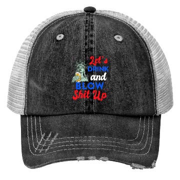 Discover Let us Drink and Blow Shit up Independence Day Trucker Hats