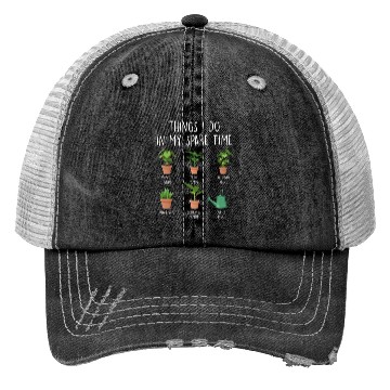 Discover Things I Do In My Spare Time Plants Trucker Hats
