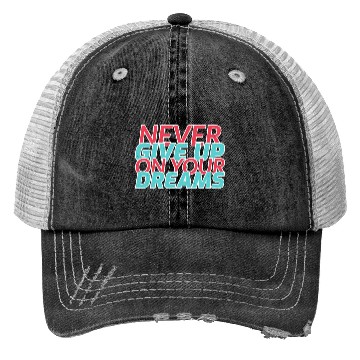 Discover Never Give Up On Your Dreams Trucker Hats