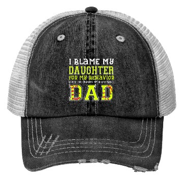 Discover I Blame My Daughter For Behavior She s The Reason Trucker Hats