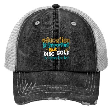 Discover Education Is Impotrtant But Disc Golf Is Trucker Hats